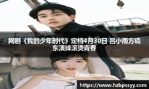 网剧《我的少年时代》定档4月30日 吕小雨方晓东演绎滚烫青春