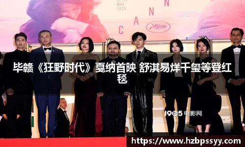 NG大舞台：毕赣《狂野时代》戛纳首映 舒淇易烊千玺等登红毯